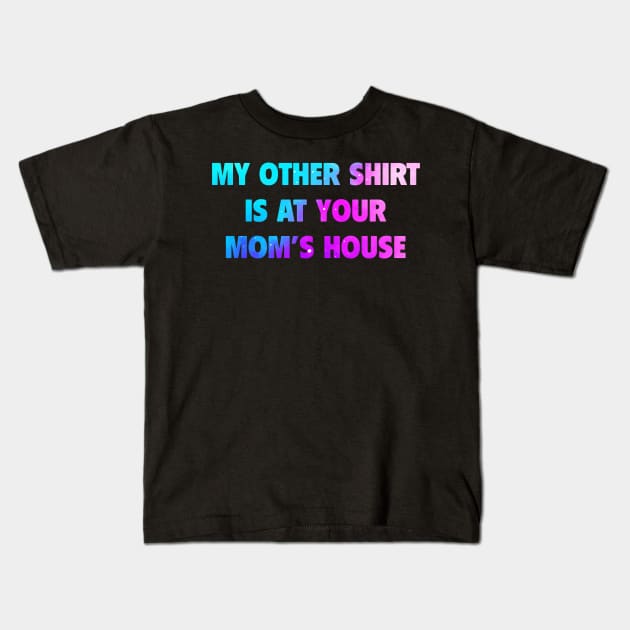 My Other Shirt Is At Your Mom Kids T-Shirt by dyazagita